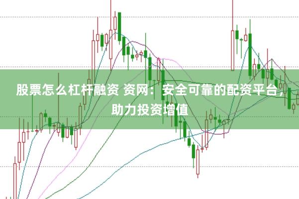 股票怎么杠杆融资 资网:安全可靠的配资平台,助力投资增值