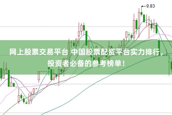 网上股票交易平台 中国股票配资平台实力排行，投资者必备的参考榜单！