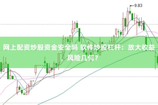 网上配资炒股资金安全吗 软件炒股杠杆：放大收益，风险几何？