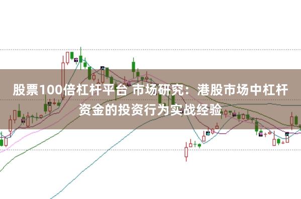 股票100倍杠杆平台 市场研究：港股市场中杠杆资金的投资行为实战经验