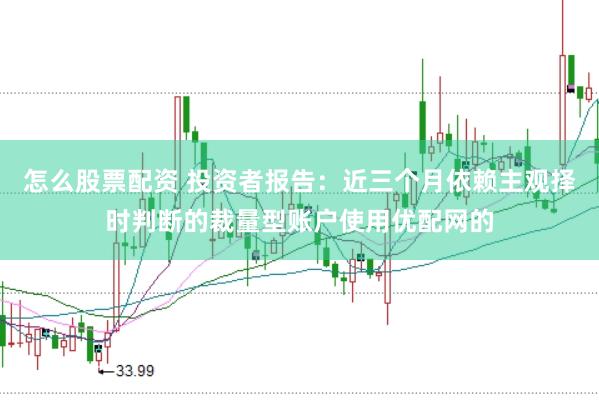 怎么股票配资 投资者报告：近三个月依赖主观择时判断的裁量型账户使用优配网的