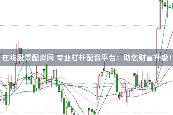 在线股票配资网 专业杠杆配资平台：助您财富升级！