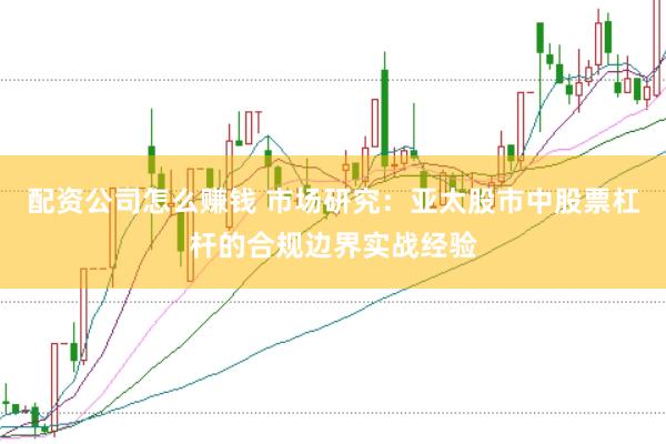 配资公司怎么赚钱 市场研究：亚太股市中股票杠杆的合规边界实战经验
