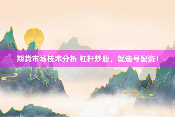 期货市场技术分析 杠杆炒股,就选号配资!