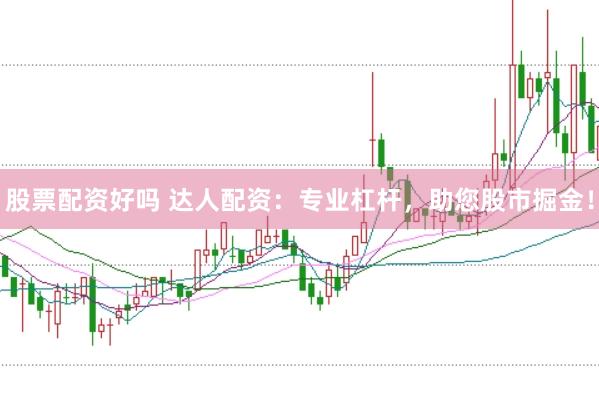 股票配资好吗 达人配资：专业杠杆，助您股市掘金！