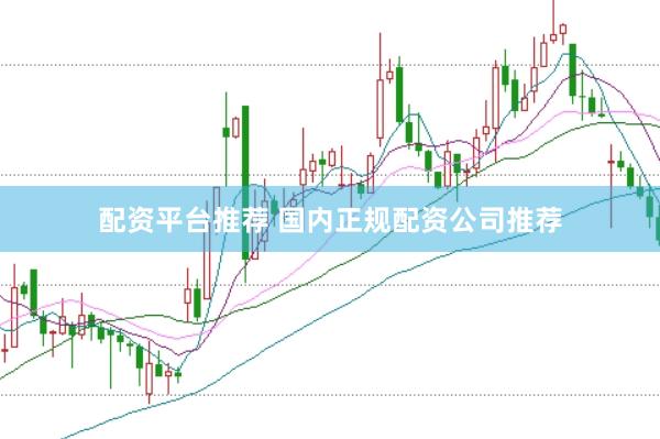 配资平台推荐 国内正规配资公司推荐