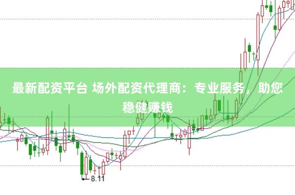 最新配资平台 场外配资代理商:专业服务,助您稳健赚钱