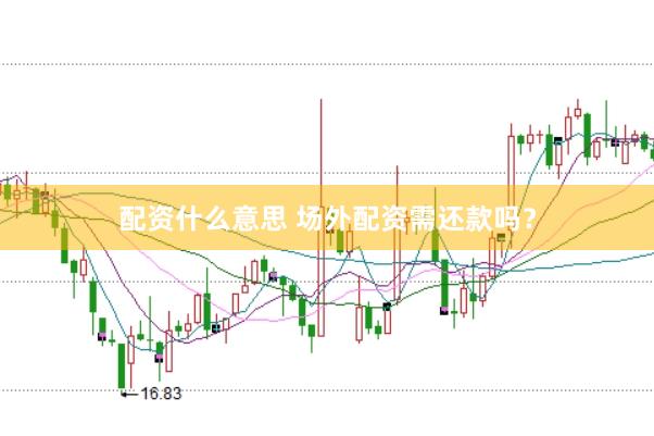 配资什么意思 场外配资需还款吗?
