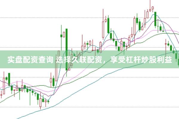 实盘配资查询 选择久联配资，享受杠杆炒股利益