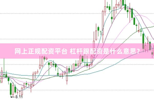 网上正规配资平台 杠杆跟配资是什么意思？