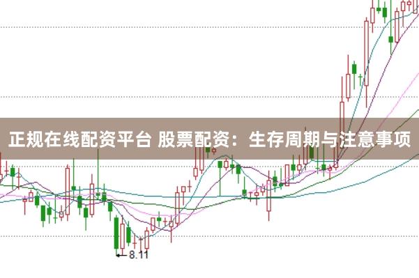 正规在线配资平台 股票配资：生存周期与注意事项