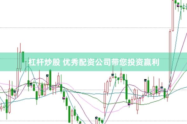 杠杆炒股 优秀配资公司带您投资赢利