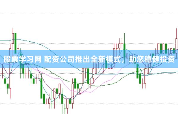 股票学习网 配资公司推出全新模式,助您稳健投资