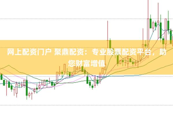 网上配资门户 聚鼎配资：专业股票配资平台，助您财富增值