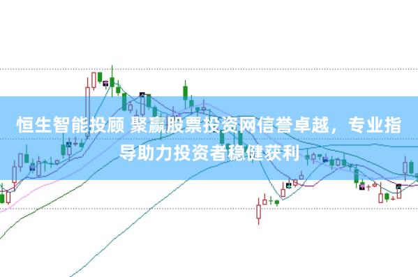 恒生智能投顾 聚赢股票投资网信誉卓越，专业指导助力投资者稳健获利