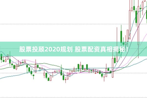 股票投顾2020规划 股票配资真相揭秘！