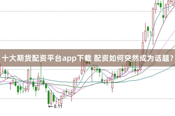 十大期货配资平台app下载 配资如何突然成为话题？